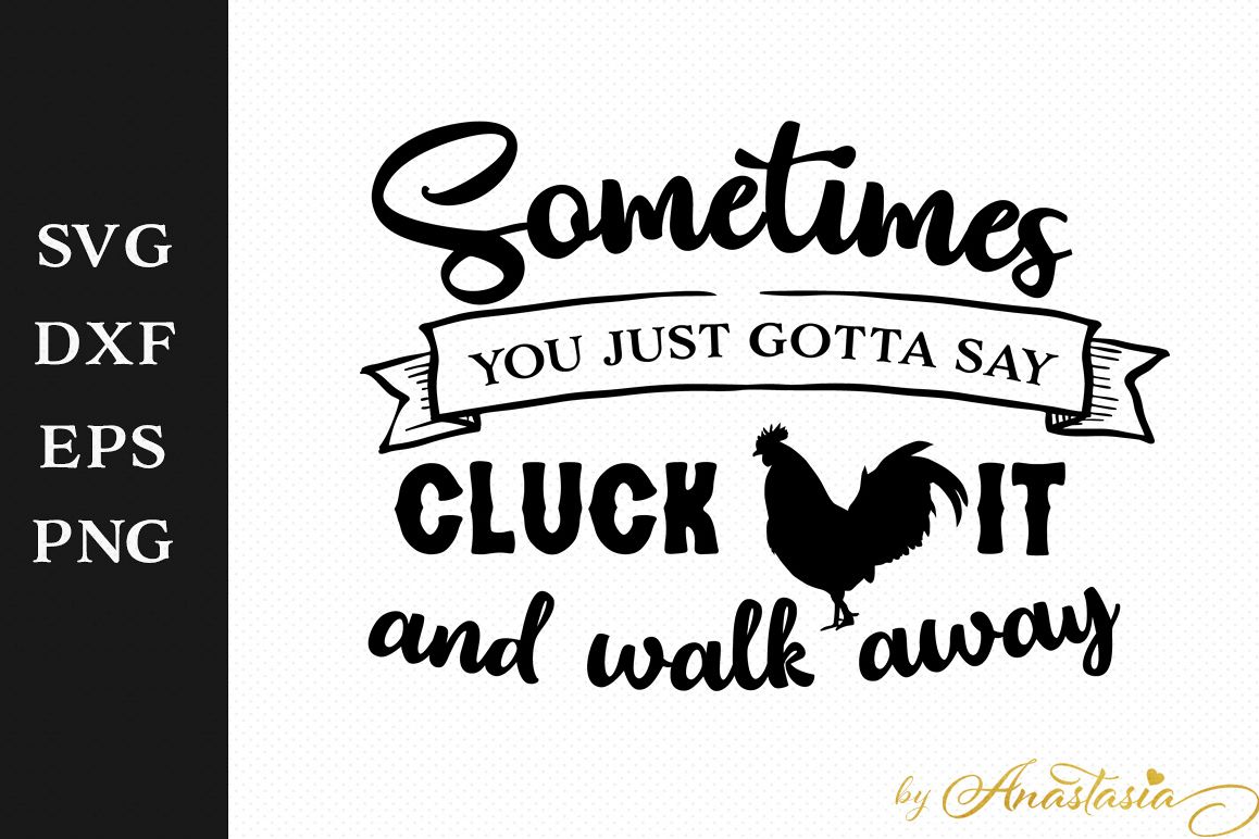 Sometimes you just gotta say Cluck it and walk away SVG Cut File