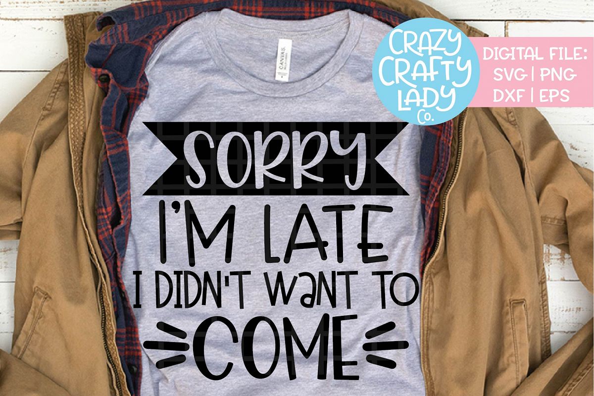 Sorry I'm Late I Didn't Want to SVG DXF EPS PNG Cut File example image 1