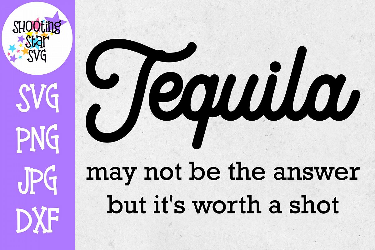 Tequila May Not be the Answer Worth a Shot SVG -Drinking SVG example image 1