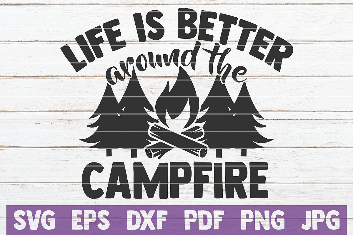 Life Is Better Around The Campfire SVG Cut File (263674 ...