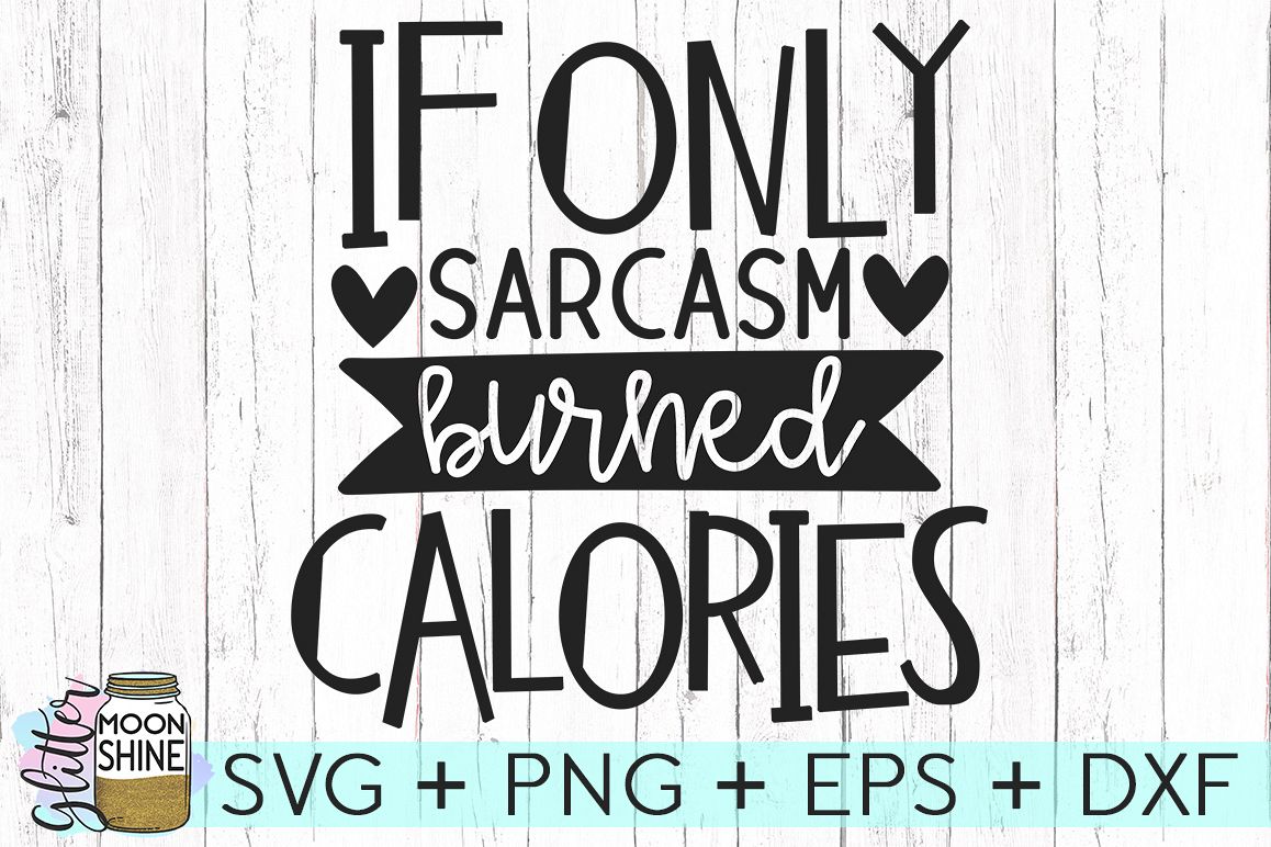 Download If Only Sarcasm Burned Calores SVG DXG PNG EPS Cutting ...