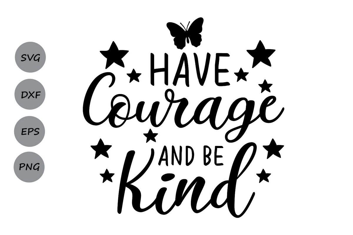 Download Have Courage and Be Kind SVG, Love Courage SVG, Inspirational Quote Svg, Sayings Svg, silhouette ...
