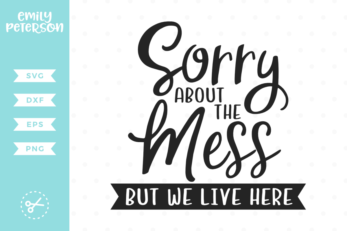 Sorry About The Mess But We Live Here SVG DXF EPS PNG example image 1