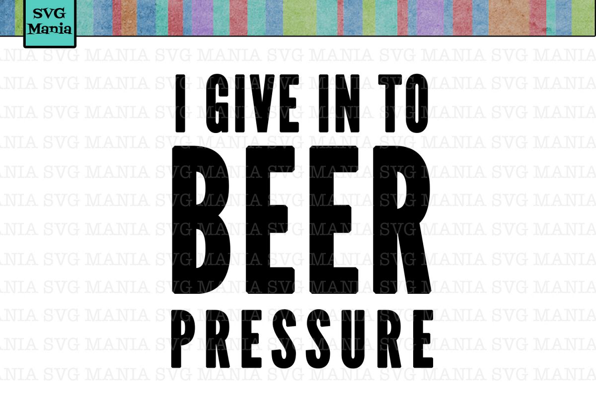 I Give in to Beer Pressure SVG File, Beer SVG File, Beer Mug SVG File