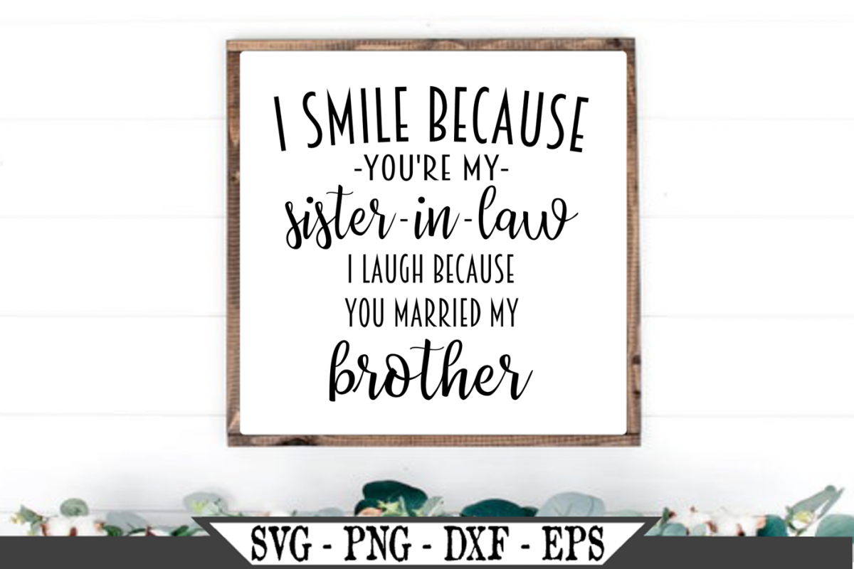 I Smile Because Youre My Sister In Law Svg 2744