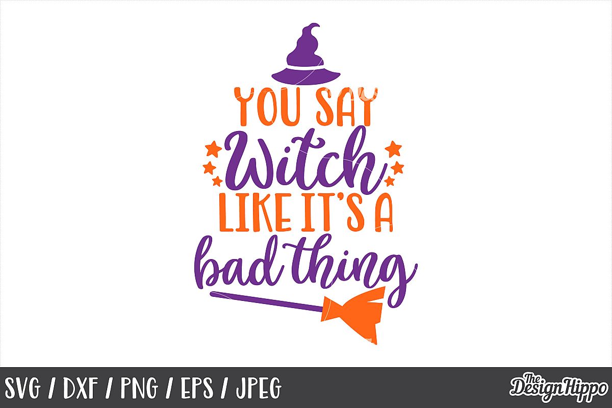 You say witch like it's a bad thing, SVG, Halloween, Witch example image 1