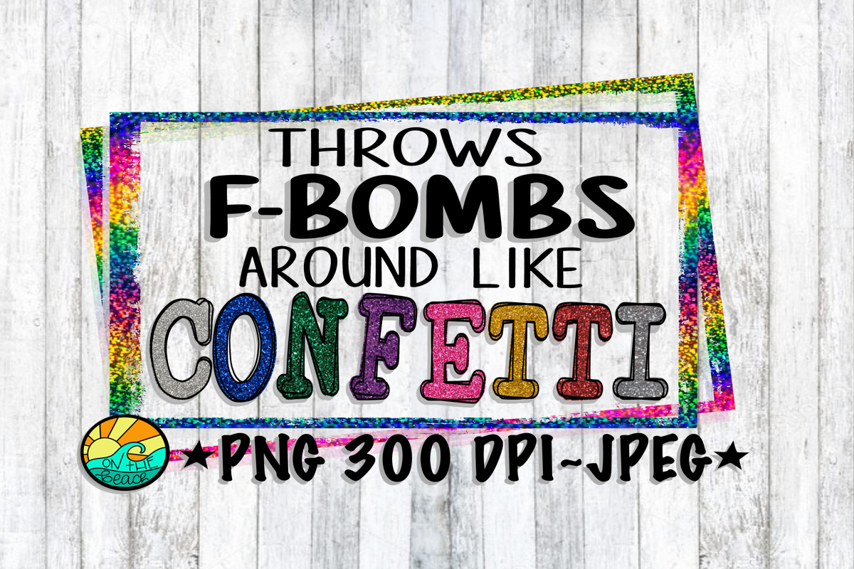 Throws F-Bombs Around Like Confetti - PNG for Sublimation example image 1