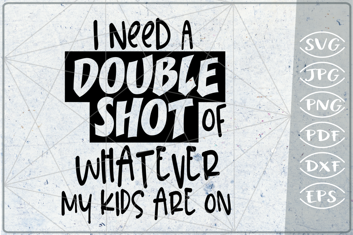 I Need A Double Shot Of Watever My Kids Are On SVG Mom File example image 1