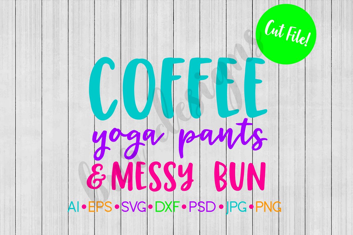 Coffee SVG, Yoga Pants SVG, Messy Bun SVG, SVG File example image 1
