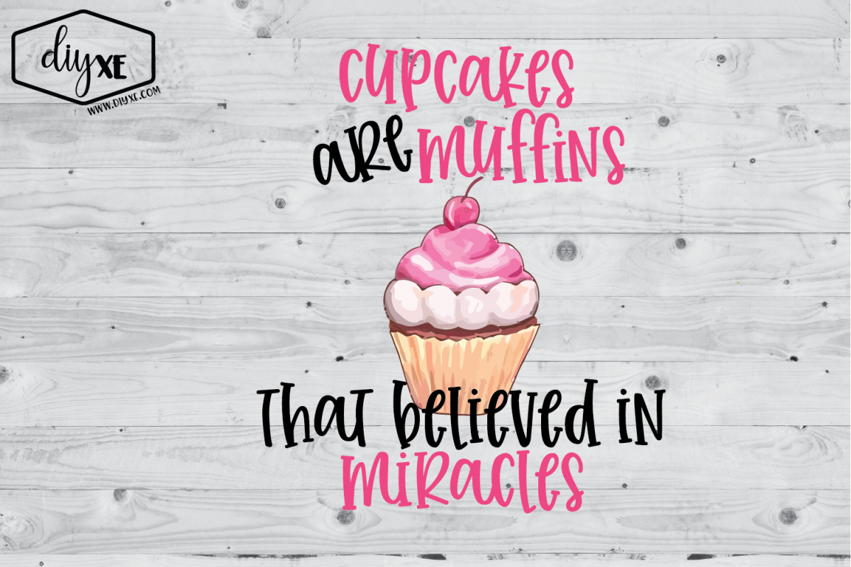 Cupcakes Are Muffins That Believed In Miracles