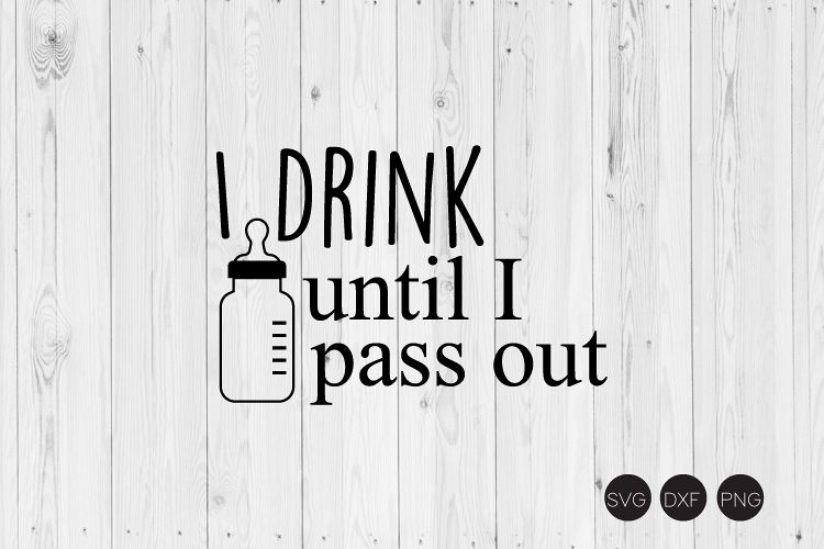 I Drink Until I Pass Out SVG example image 1