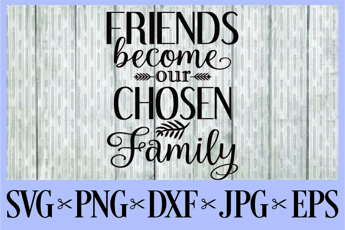 Friends become our chosen family SVG PNG EPS DXF JPG (72900) | SVGs