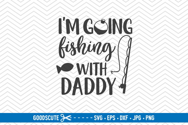 Download I'm Going Fishing With Daddy - SVG DXF JPG PNG EPS (296791 ...