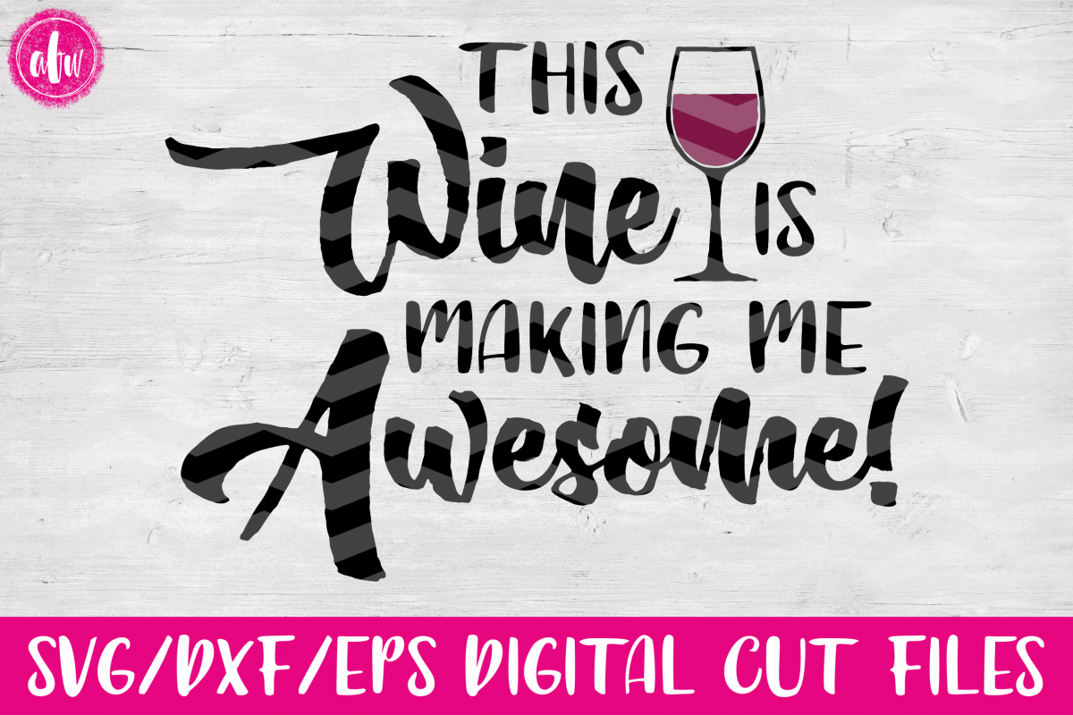 Download This Wine is Making Me Awesome - SVG, DXF, EPS Cut Files ...