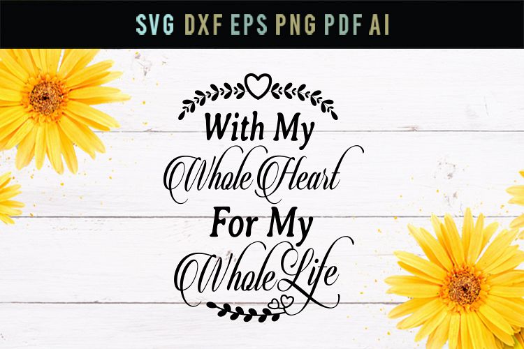 With my whole heart, for my whole life, wedding,romantic svg example image 1