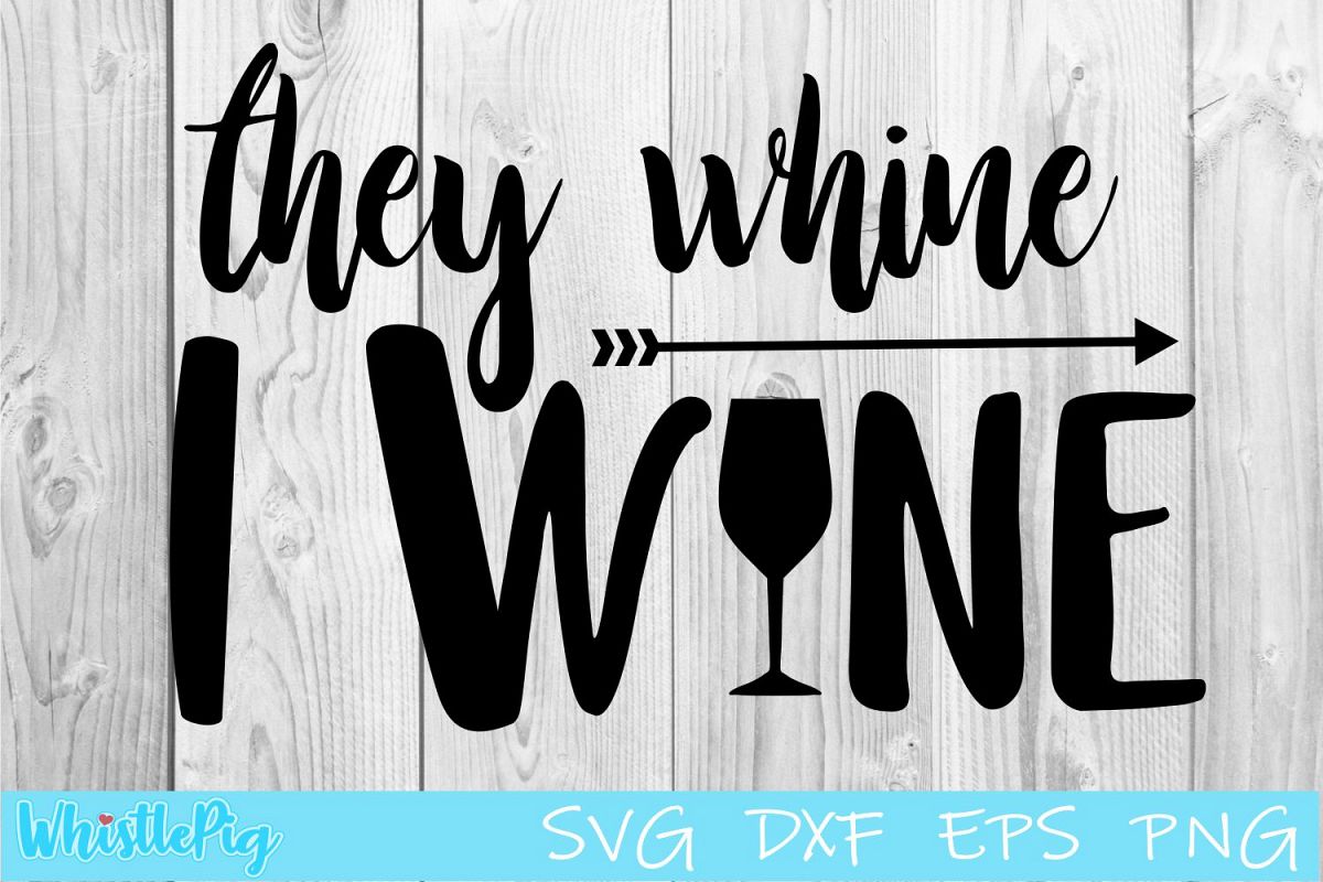 They Whine I wine SVG DXF EPS Wine SVG Alcohol SVG wine svg example image 1