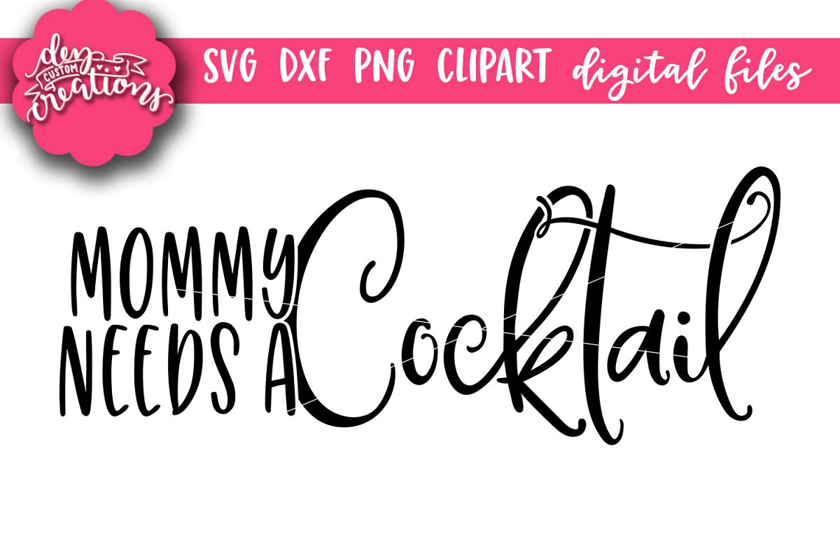Mommy Needs A Cocktail - SVG, DXF, PNG - Digital Cut Files example image 1