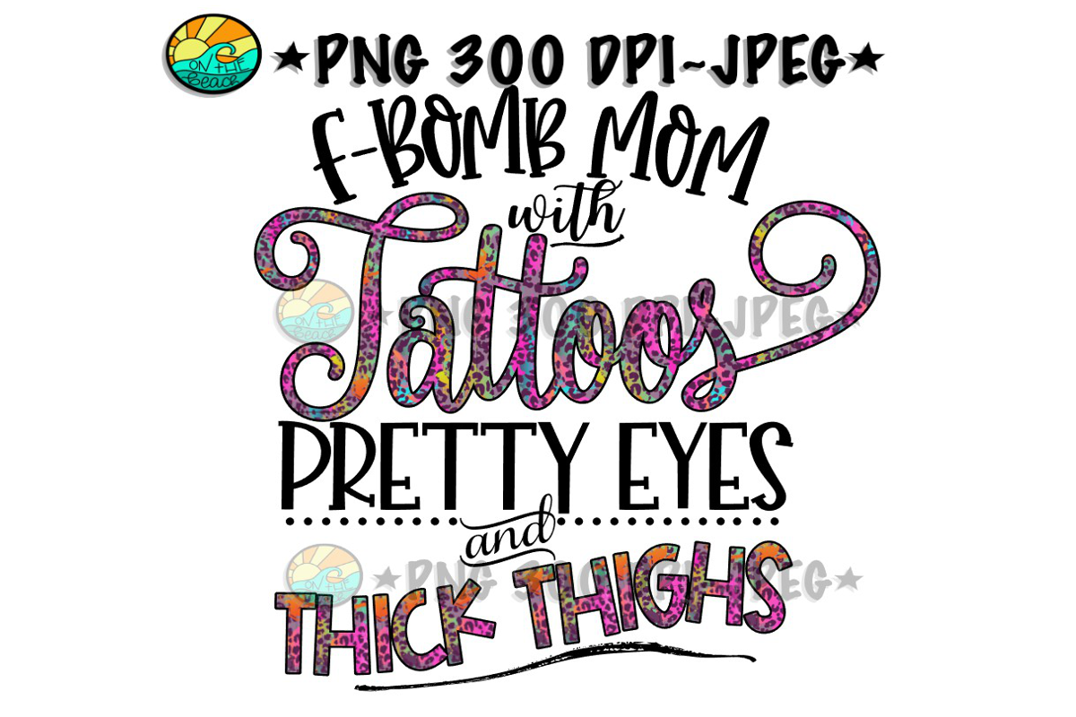 F Bomb Mom Tattoos Pretty Eyes Thick Thighs - PNG for Sub