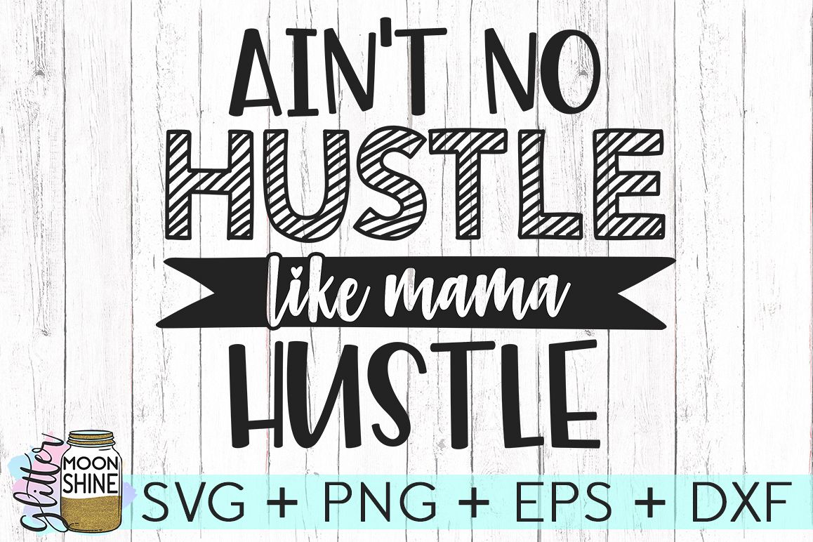 Ain't No Hustle Like Mama Hustle SVG DXF PNG EPS Cut Files ...