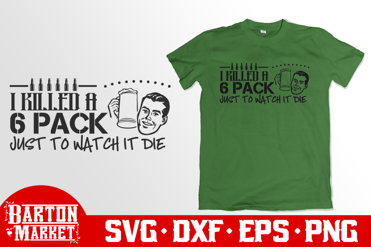 I Just Killed A 6 Pack Just To Watch It Die SVG DXF EPS PNG example image 1
