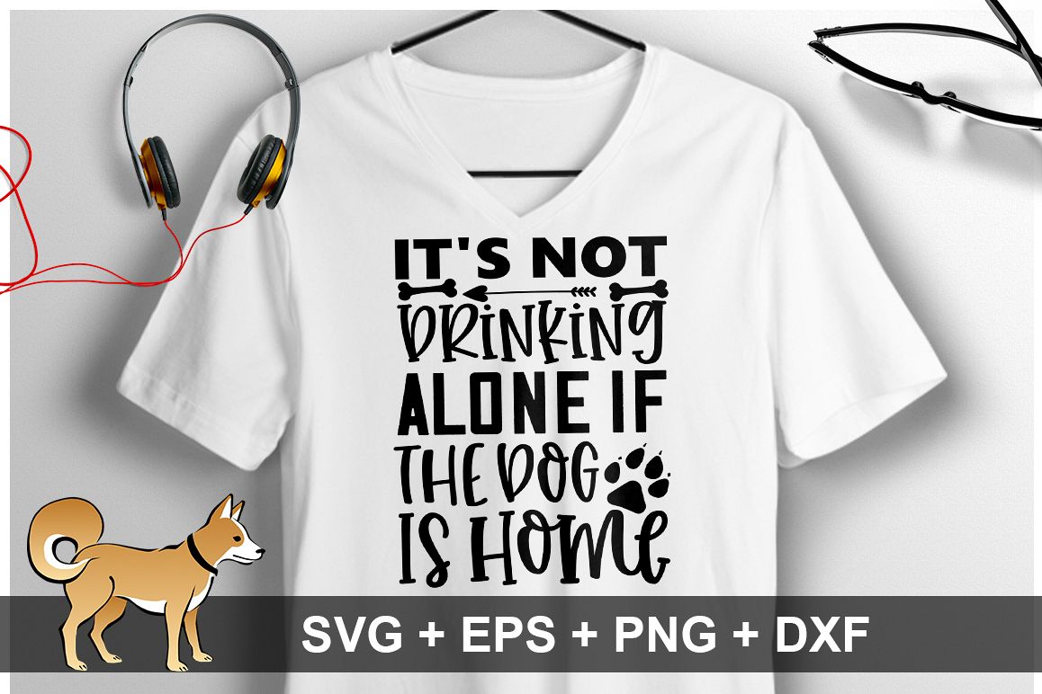 It's Not Drinking Alone If The dog Is Home SVG Design example image 1