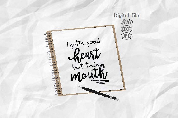 I Gotta Good Heart But This Mouth Svg, Funny Sayings svg example image 1