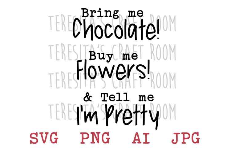 Bring Me Chocolate Buy Me Flowers Tell Me Im Pretty example image 1