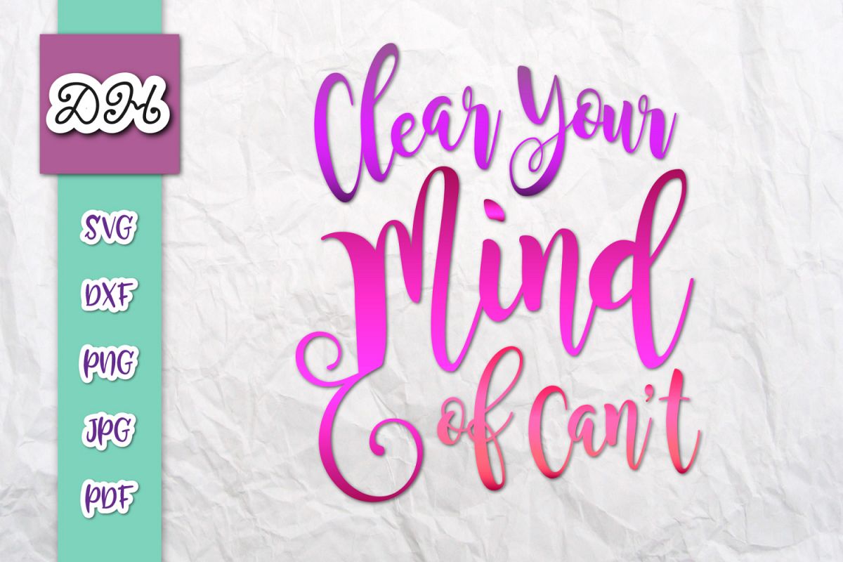 Clear Your Mind of Can't Inspirational Cut File SVG DXF PNG example image 1