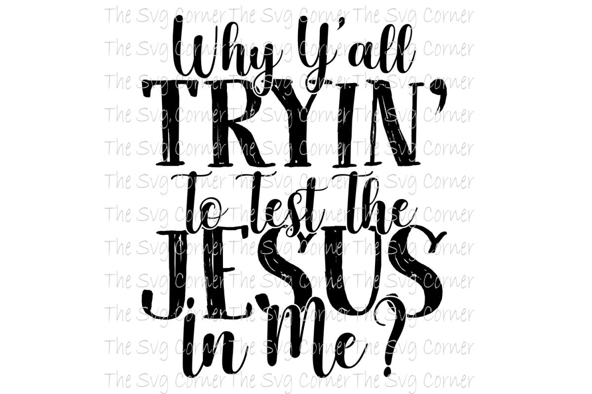 Why Yall Tryin To Test The Jesus In Me SVG FILE