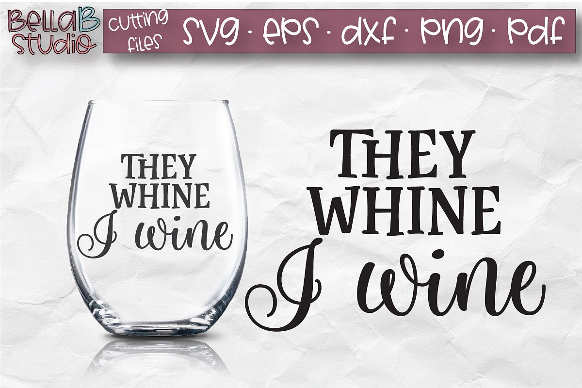 They Whine I Wine Svg File Wine Glass Svg Funny Wine Svg 184553