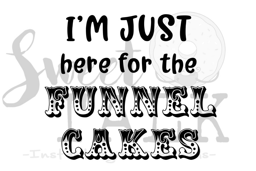 Im just here for the Funnel Cakes,svg,dxf,png,jpg