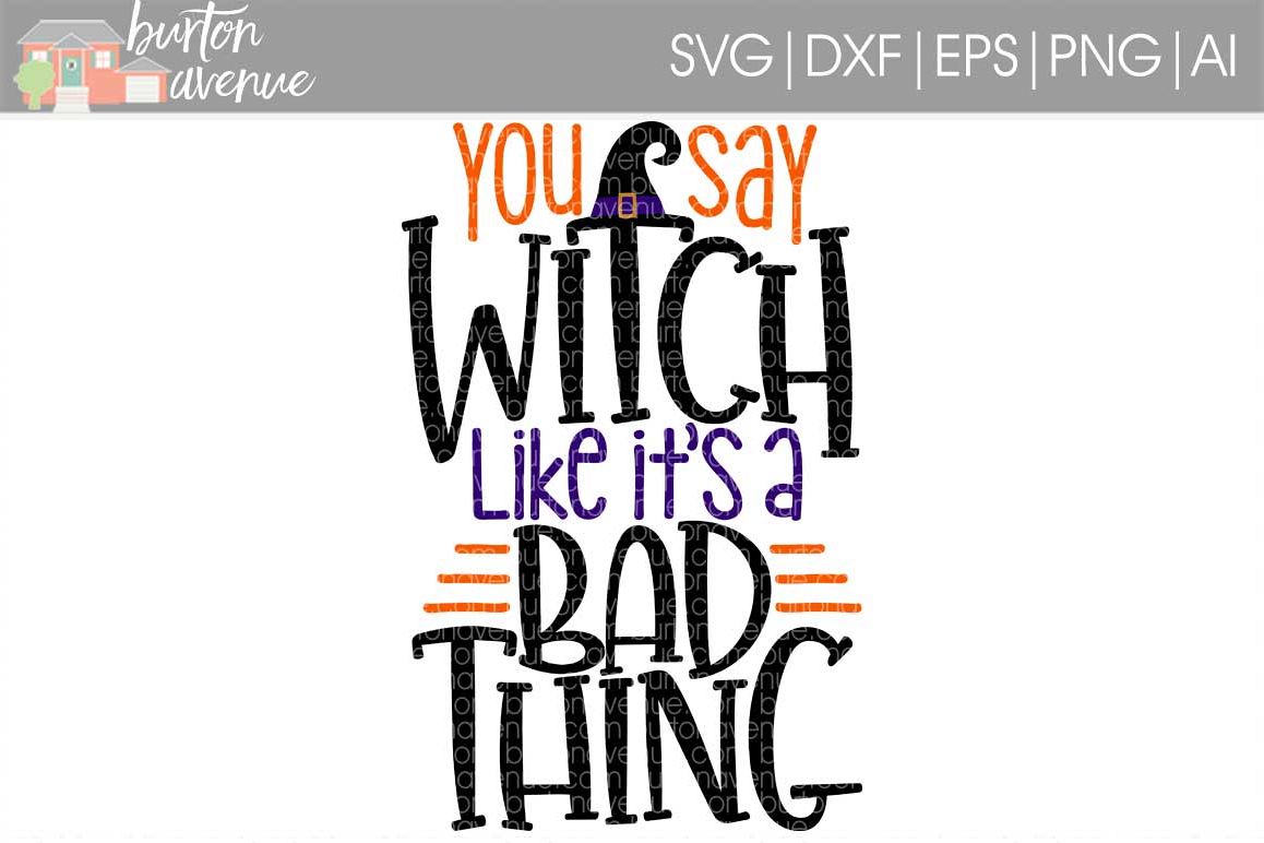 You Say Witch Like it's a Bad Thing cut File - SVG DXF EPS AI PNG example image 1
