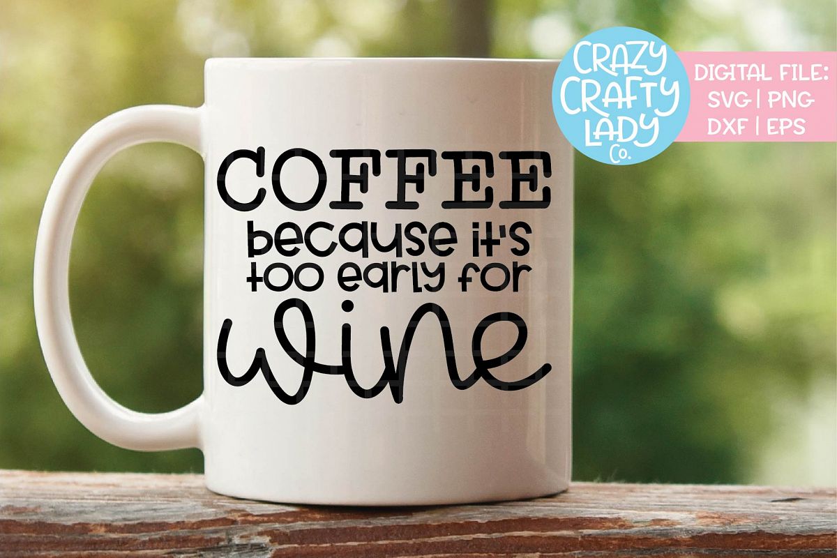 Download Coffee Because It's Too Early Wine SVG DXF EPS PNG Cut File