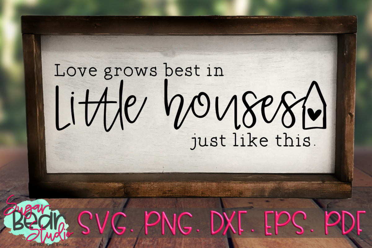 Love Grows Best in Little Houses - A Quote SVG (275555) | SVGs | Design