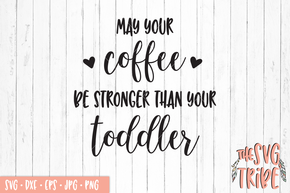 Download May Your Coffee Be Stronger Than Your Toddler SVG Cut Files (110834) | SVGs | Design Bundles