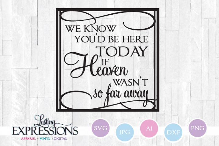 Be Here Today if Heaven Wasn't So Far Away // SVG Saying (209442