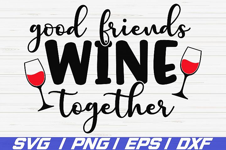 Good Friends Wine Together SVG / Cut File / Cricut / Vector
