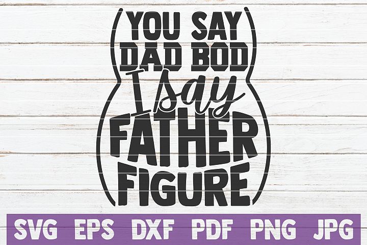 You Say Dad Bod I Say Father Figure SVG Cut File
