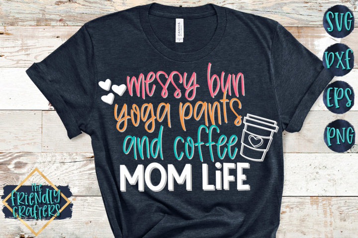 Download Messy Bun Yoga Pants and Coffee Mom Life - A Mom SVG ...