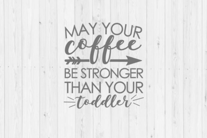 Download May your coffee be stronger than your toddler, mom SVG, cut file, Silhouette, SVG, funny svg ...