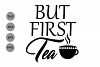 But First Tea SVG, Tea SVG, Tea Cup SVG, Tea Mug Svg, Tea Sign,Tea ...